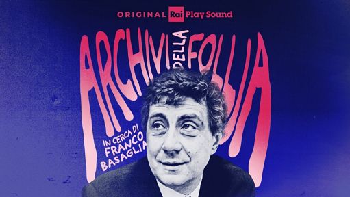 RaiPlay, esce podcast “Archivi della follia. In cerca di Franco Basaglia”